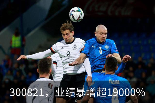300821，业绩暴增超19000%