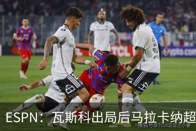 ESPN：瓦斯科出局后马拉卡纳超300个座椅被毁，博卡球迷区占200个